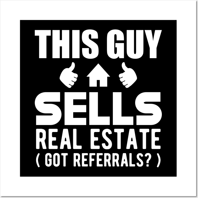 Real Estate Agent - This guy sells real estate got referrals? Wall Art by KC Happy Shop